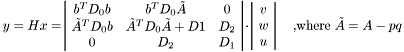 $ y = Hx = \begin{array}{|ccc|} b^TD_0b & b^TD_0\tilde{A} & 0 \\ \tilde{A}^TD_0b & \tilde{A}^TD_0\tilde{A}+D1 & D_2 \\ 0 & D_2 & D_1 \end{array} \cdot \begin{array}{|c|} v \\ w \\ u \end{array} \quad \mbox{ ,where } \tilde{A} = A - pq $