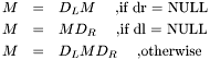 \begin{eqnarray*} M &=& D_L M \quad\mbox{ ,if dr = NULL }\\ M &=& M D_R \quad\mbox{ ,if dl = NULL }\\ M &=& D_L M D_R \quad\mbox{ ,otherwise } \end{eqnarray*}