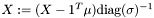 $ X := (X-1^T\mu)\mbox{diag}(\sigma)^{-1} $