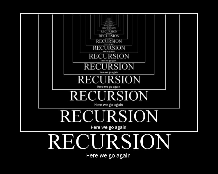Recursion recursion recursion...