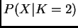 $ P(X\vert K=2)$