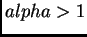 $ alpha>1$