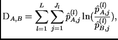 $\displaystyle {\rm D}_{A,B} = \sum_{l=1}^L \sum_{j=1}^{J_l} \hat p_{A,j}^{(l)}  \ln({{\hat p_{A,j}^{(l)}}\over{\hat p_{B,j}^{(l)}}}),$