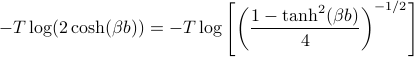  -T log (2cosh (beta b)) = -T  logleft[left(frac{1 - tanh^2(beta b)}{4} right)^{-1/2}right] 