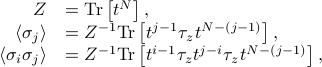  begin{array}{rl} Z &= textrm{Tr} left[t^Nright],  langle sigma_j rangle &= Z^{-1} textrm{Tr} left[t^{j-1} tau_z t^{N-(j-1)}right],  langle sigma_i sigma_j rangle &= Z^{-1} textrm{Tr} left[t^{i-1} tau_z t^{j-i} tau_z t^{N-(j-1)}right],  end{array} 