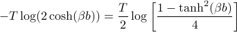  -T log (2cosh (beta b)) =frac T 2  logleft[frac{1 - tanh^2(beta b)}{4}right] 